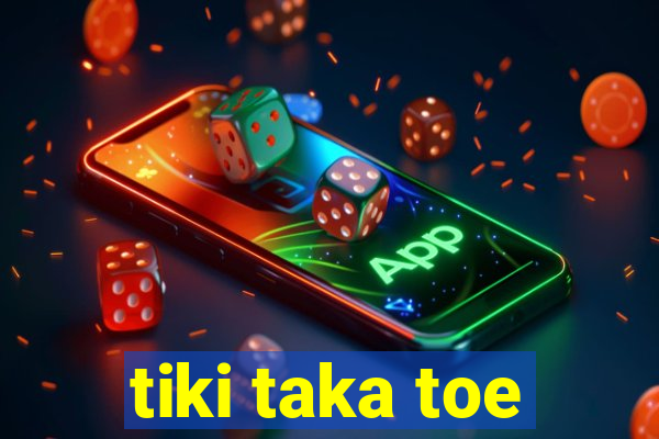 tiki taka toe